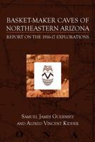 Basket-Maker Caves of Northeastern Arizona: Report on the Explorations, 1916-17 1633916154 Book Cover