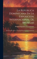 La Republica Dominicana En La Exposicion Internacional De Bruselas: Memoria Descriptiva Y Catalogo De La Seccion Dominicana (Spanish Edition) 1019977248 Book Cover