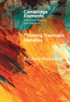 Thinking Traumatic Histories (Elements in Historical Theory and Practice) 1009496174 Book Cover