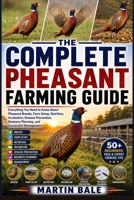 THE COMPLETE PHEASANT FARMING GUIDE: Everything You Need to Know About Pheasant Breeds, Farm Setup, Nutrition, Incubation, Disease Prevention, Business Planning, and Successful Management. B0HDHC4Y5F Book Cover