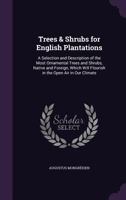 Trees & Shrubs for English Plantations: A Selection and Description of the Most Ornamental Trees and Shrubs, Native and Foreign, Which Will Flourish in the Open Air in Our Climate 1357099606 Book Cover