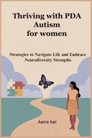 Thriving with PDA Autism for women: Strategies to Navigate Life and Embrace Neurodiversity Strengths B0FFLPBVZZ Book Cover