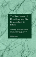 The Foundations of Flourishing and Our Responsibility to Infants: An ethical and evidence-based case to challenge the societal acceptance of childcare 1804410063 Book Cover
