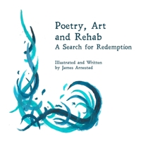Poetry, Art and Rehab: A Search for Redemption 1300731729 Book Cover