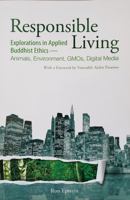 Responsible Living: Explorations in Applied Buddhist Ethics - Animals, Environment, GMOs, Digital Media 1601030991 Book Cover