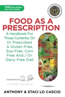 Food As A Prescription: A Handbook for Those Currently On or Prescribed a Gluten-Free, Soy-Free, Corn-Free and/or Dairy-Free Diet 1913206459 Book Cover