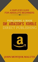 Publishing a Book on Amazon's Kindle Direct Publishing: A Simplified Guide for Absolute Beginners 172880888X Book Cover