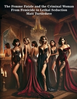 The Femme Fatale and the Criminal Woman: From Feminicide to Lethal Seduction (Synesthesia) B0FD3GSGLC Book Cover