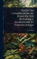 TraitÃ(c) Des Champignons Au Point De Vue Botanique, Alimentaire Et Toxicologique (French Edition) 1023694891 Book Cover