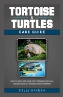 TORTOISE AND TURTLES CARE GUIDE: How to keep and care for tortoise (sulcata), feeding, health, reproduction, farming B09T61X2D2 Book Cover