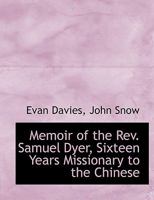 Memoir of the Rev. Samuel Dyer, Sixteen Years Missionary to the Chinese 1017324441 Book Cover