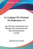 La Logique Ou Systeme De Reflexions V1: Qui Peuvent Contribuer A La Nettete Et A L'Entendue De Nos Connoissances (1720) 1104646994 Book Cover