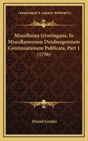 Miscellanea Groningana, In Miscellaneorum Duisburgensium Continuationem Publicata, Part 1 (1736) 1166340759 Book Cover