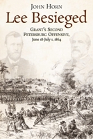 Lee Besieged: Grant’s Second Petersburg Offensive, June 18-July 1, 1864 1611217385 Book Cover