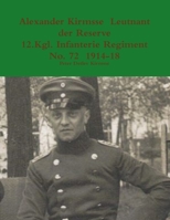 Alexander Kirmsse Leutnant der Reserve 12.Kgl. Infanterie Regiment No. 72 1914 - 19 1291715266 Book Cover
