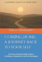 COMING HOME, a journey back to your self: The Teen and Young Adult Guide to Confidence, Boundaries, and True Belonging B0FQPSG4V9 Book Cover