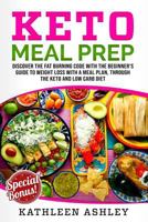 Keto Meal Prep: Discover the Fat Burning Code with the Beginner's Guide to Weight Loss with a Meal Plan, Through the Keto and Low Carb Diet 1796286257 Book Cover