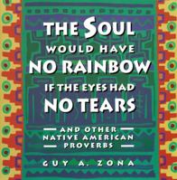 Soul Would Have No Rainbow if the Eyes Had No Tears and Other Native American Proverbs 0671797301 Book Cover