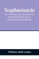 Vergißmeinnicht; Ein Taschenbuch für den Besuch der sächsischen Schweiz und der angränzenden Theile Böhmens 9356709602 Book Cover