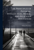 The Principles of Physical, Intellectual, Moral, and Religious Education 1023881489 Book Cover
