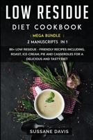Low Residue Diet Cookbook : MEGA BUNDLE - 2 Manuscripts in 1 - 80+ Low Residue - Friendly Recipes Including, Roast, Ice-Cream, Pie and Casseroles for a Delicious and Tasty Diet 1664045430 Book Cover