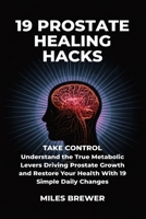 19 Prostate Healing Hacks: Take Control: Understand the True Metabolic Levers Driving Prostate Growth and Restore Your Health With 19 Simple Daily Changes B0GT2BFK58 Book Cover