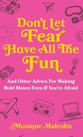 Don't Let Fear Have All The Fun: and other advice for making bold moves even if you're afraid 1956989080 Book Cover