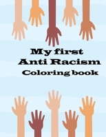 my first anti racism coloring book: a coloring book that to teach kids about race, love, kindness, diversity and caring B08B32KJYW Book Cover