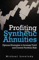 Profiting with Synthetic Annuities: Option Strategies to Increase Yield and Control Portfolio Risk 0132929112 Book Cover