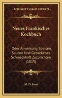 Neues Frankisches Kochbuch: Oder Anweisung Speisen, Saucen Und Gebackenes Schmackhaft Zuzurichten (1813) 1167728122 Book Cover