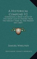 A Historical Compend V2: Containing A Brief Survey Of The Great Line Of History From The Earliest Times To The Present Day 1120150760 Book Cover