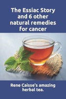The Essiac Story and 6 other natural remedies for cancer: The amazing and incredible story of how Rene Caisse developed Essiac Tea, plus six other ... remedies for cancer and other illnesses. B084WQXLQ2 Book Cover