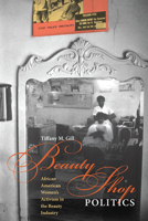 Beauty Shop Politics: African American Women's Activism in the Beauty Industry 0252076966 Book Cover