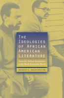 The Ideologies of African American Literature: From the Harlem Renaissance to the Black Nationalist Revolt 0742509494 Book Cover