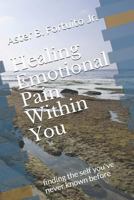 Healing Emotional Pain Within You: Finding the Self You've Never Known Before 1977084907 Book Cover