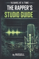 16 Bars at a Time - A Rapper's Studio Guide (How to Rap) B0GY8P942L Book Cover