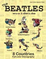 The Beatles Worldwide - 8 Countries - Uk, Us, Germany, Spain, Italy, France...: Japan and Mexico. Full Color Discography 1540376974 Book Cover