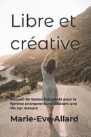 Libre et créative: Recueil de textes inspirants pour la femme entrepreneure désirant une vie sur mesure (French Edition) B0CVZ8WYY5 Book Cover