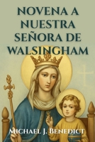 NOVENA A NUESTRA SEÑORA DE WALSINGHAM: Una poderosa oración devocional de 9 días para la sanación divina a través de nuestra Madre María (Spanish Edition) B0FRZ7BPM3 Book Cover