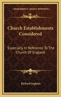 Church Establishments Considered: Especially In Reference To The Church Of England 1147224285 Book Cover