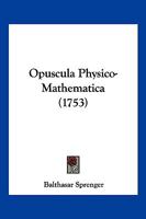 Opuscula Physico-Mathematica (1753) 1104887908 Book Cover