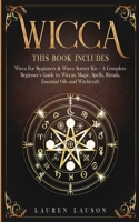 Wicca: This book includes: Wicca for Beginners & Wicca Starter Kit - A Complete Beginners Guide to Wiccan Magic, Spells, Rituals, Essential Oils and Witchcraft B084DG1XJQ Book Cover