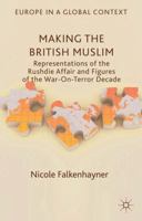 Making the British Muslim: Representations of the Rushdie Affair and Figures of the War-On-Terror Decade 1137374942 Book Cover