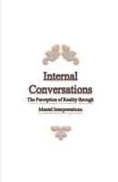 Internal Conversations: The Perception of Reality through Mental Interpretations B09H95BWV6 Book Cover