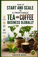 How to Start and Scale a Profitable Tea and Coffee Business Globally B0H7K3HV2L Book Cover
