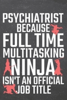 Psychiatrist because Full Time Multitasking Ninja isn't an official Job Title: Psychiatrist Dot Grid Notebook, Planner or Journal - Size 6 x 9 - 110 Dotted Pages - Office Equipment, Supplies - Funny P 1710137266 Book Cover