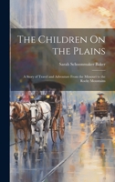 The Children On the Plains: A Story of Travel and Adventure From the Missouri to the Rocky Mountains 1022053841 Book Cover