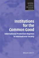 Institutions for the Common Good: International Protection Regimes in International Society (Cambridge Studies in International Relations) 052153187X Book Cover