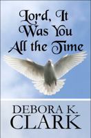 Lord, It Was You All the Time 1448979862 Book Cover