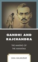 Gandhi and Rajchandra: The Making of the Mahatma (Explorations in Indic Traditions: Theological, Ethical, and Philosophical) 1793612013 Book Cover